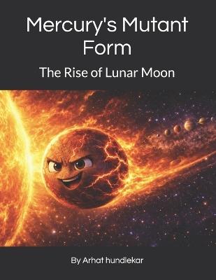 Mercury's Mutant Form: The Rise of Lunar Moon - Arhat Hundlekar - cover