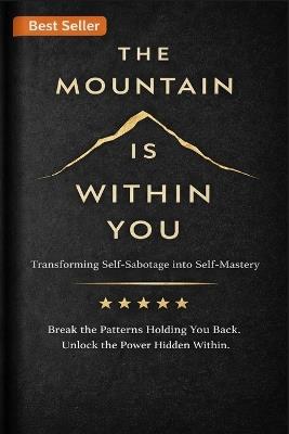 The Mountain Within You: Transforming Self-Sabotage into Self-Mastery Through Discipline, Courage, and Powerful Daily Habits - Asharaf Ali - cover