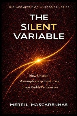 The Silent Variable: The Hidden Forces That Shape Outcomes - Merril Mascarenhas - cover