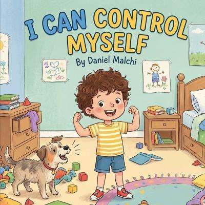 I Can Control Myself: A Children's Book About Self-Regulation, Anger Management, and Making Good Choices - Daniel Malchi - cover