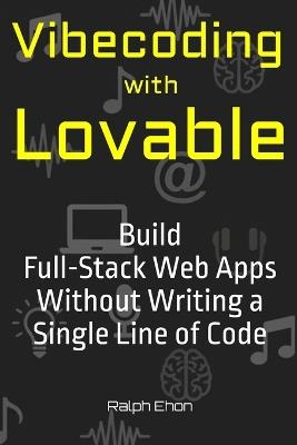 Vibecoding with Lovable: Build Full-Stack Web Apps Without Writing a Single Line of Code - Ralph Ehon - cover