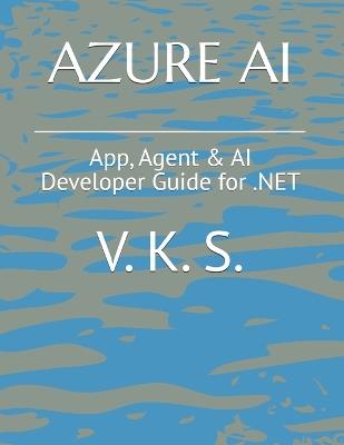 Azure AI: App, Agent & AI Developer Guide for .NET - V K S - cover