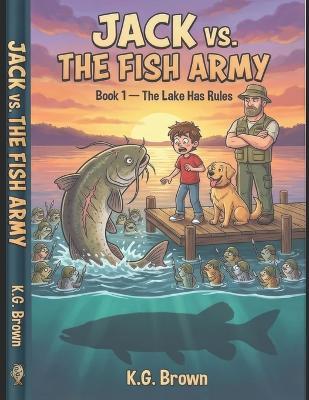 Jack vs The Fish Army: Book 1 - The Lake Has Rules - K G Brown - cover