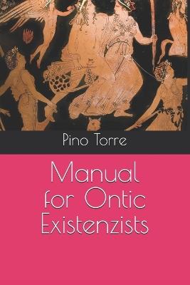 Manual for Ontic Existenzists - Pino Torre - cover