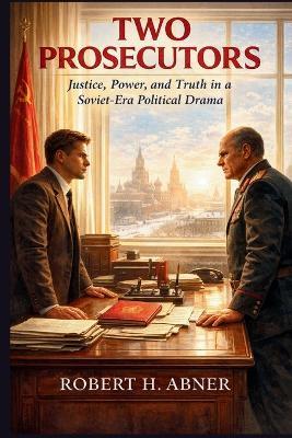 Two Prosecutors: Justice, Power, and Truth in a Soviet-Era Political Drama - Robert H Abner - cover