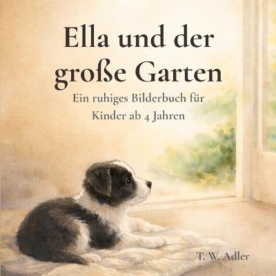 Ella und der große Garten: Ein ruhiges Bilderbuch für Kinder ab 4 Jahren - Band 1 - T W Adler - cover