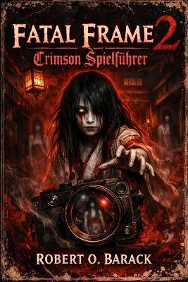 Fatal Frame 2: Crimson Spielführer: Ewige Echos von Minakamis Karmesinroten Fluch - Robert O Barack - cover