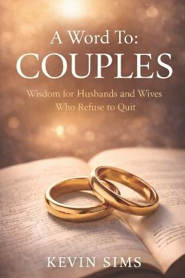 A Word To: Couples: Wisdom for Husbands and Wives Who Refuse to Quit - Kevin Sims - cover