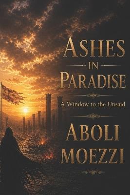 Ashes in Paradise: A Window to the Unsaid - Aboli Moezzi - cover