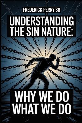 Understanding the Sin Nature: Why We Do What We Do - Frederick Perry - cover