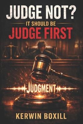 Judge Not?: It Should Be JUDGE FIRST! - Kerwin Boxill - cover