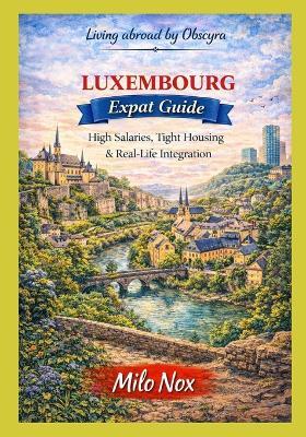 LUXEMBOURG Expat Guide: High Salaries, Tight Housing & Real-Life Integration - Milo Nox - cover