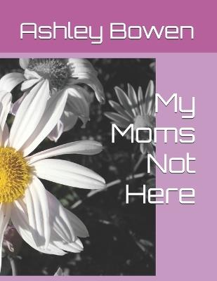 My Moms Not Here - Ashley Bowen - cover