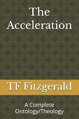 The Acceleration: A Complete Ontology/Theology - Tf Fitzgerald - cover