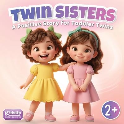 Twin Sisters - Not The Same: A Toddler Book for Twins Ages 2-5 About Different Personalities - Kidsup Publishing - cover