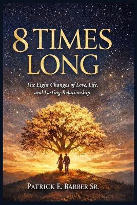 8 Times Long: The Eight Changes of Love, Life, and Lasting Relationship - Patrick Eugene Barber - cover