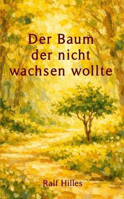Der Baum, der nicht wachsen wollte: Vom Mut im eigenen Tempo zu leben - Ralf Hilles - cover