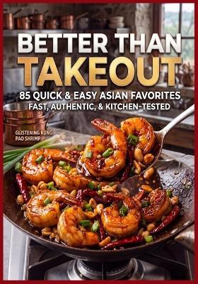 Better Than Takeout: 85 Quick & Easy Asian Favorites Fast, Authentic, & Kitchen Tested - Martha Flores - cover