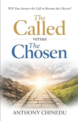 THE CALLED versus THE CHOSEN: Will You Answer the Call or Become the Chosen? - Anthony Chinedu - cover