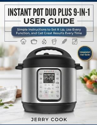 Instant Pot Duo Plus 9-In-1 User Guide: Simple Instructions to Set It Up, Use Every Function, and Get Great Results Every Time - Jerry Cook - cover