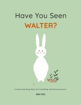 Have You Seen Walter?: A Heartwarming Tale of Friendship and Perseverance - Mona Vayda - cover