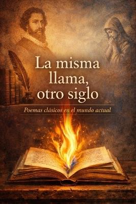 La Misma Llama Otro Siglo: Poesía clásica española y sus voces del siglo XXI - Garcilaso De La Vega,Luis De Gongora,San Juan de La Cruz - cover