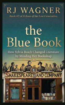 The Blue Book: How Sylvia Beach Changed Literature by Minding Her Bookshop - Rj Wagner - cover