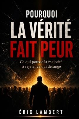 Pourquoi la vérité fait peur: Ce qui pousse la majorité à rejeter ce qui dérange - Eric Lambert - cover
