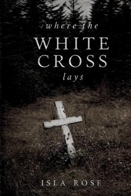 Where The White Cross Lays - Isla Rose - cover