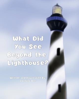 What Did You See Beyond the Lighthouse? - Jasmine Orr - cover