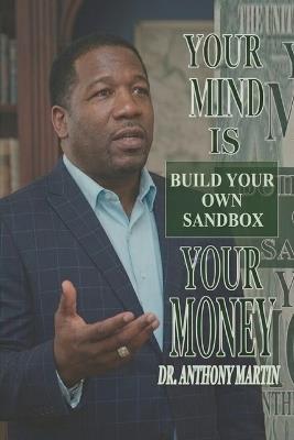 Your Mind Is Your Money: Build Your Own Sand Box - Anthony Martin - cover