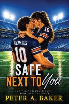 Safe Next To You: An Off-Limits, Forced Proximity, Protective Alpha Romance - Peter A Baker - cover