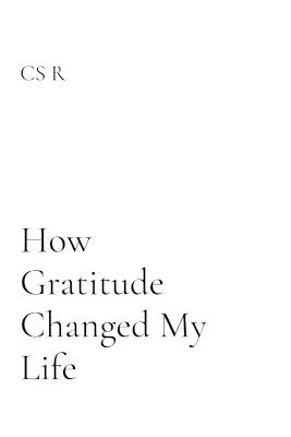 How Gratitude Changed My Life: The Journey of Many - Cs R - cover