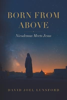 Born From Above: Nicodemus Meets Jesus - Lunsford - cover