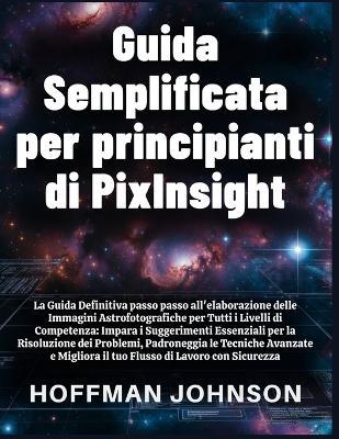 Guida Semplificata per Principianti di PixInsight - Hoffman Johnson - cover