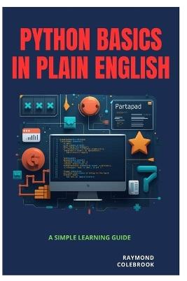 Python Basics in Plain English: A Simple Learning Guide - Raymond Colebrook - cover