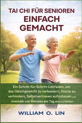 Tai CHI Für Senioren Einfach Gemacht: Ein Schritt-für-Schritt-Leitfaden, um das Gleichgewicht zu verbessern, Stürze zu verhindern - William Lin - cover