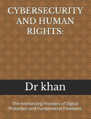 Cybersecurity and Human Rights: The Intersecting Frontiers of Digital Protection and Fundamental Freedoms - Khan - cover