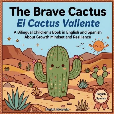The Brave Cactus - El Cactus Valiente: A Bilingual Children's Book in English and Spanish About Growth Mindset and Resilience - Daniel Alvarado - cover