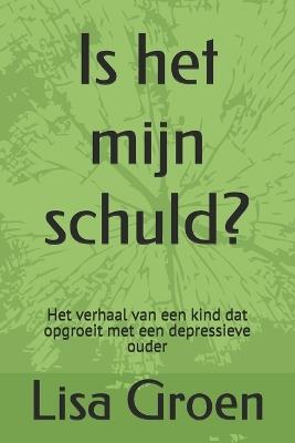 Is het mijn schuld?: Het verhaal van een kind dat opgroeit met een depressieve ouder - Lisa Groen - cover