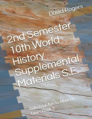 2nd Semester 10th World History Supplemental Materials S.E.: Industrial Age to Modern Times Book 2 - David Rogers - cover
