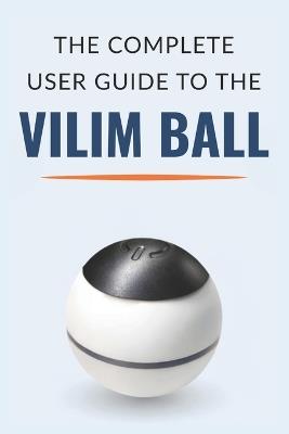 The Complete User Guide to the VILIM Ball: AI-Powered Tremor Relief for Essential Tremor & Parkinson's - Lynne D Mario - cover