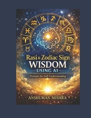Rasi & Zodiac Sign Wisdom Using AI: Prompts for Self-Understanding - Anshuman Mishra - cover