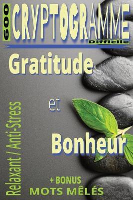 Cryptogrammes Difficiles - Gratitude & Bonheur: 600 Messages Inspirants à Décrypter Stimulez Votre Esprit et Apaisez Votre Mental Bonus Mots Mêlés Relaxants & Anti-Stress Gros Caractères - Format 6 x 9 - Brain Xtra - cover
