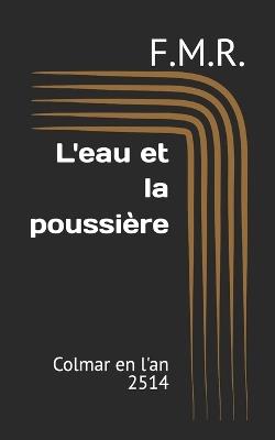 L'eau et la poussière: Colmar en l'an 2514 - F M R - cover