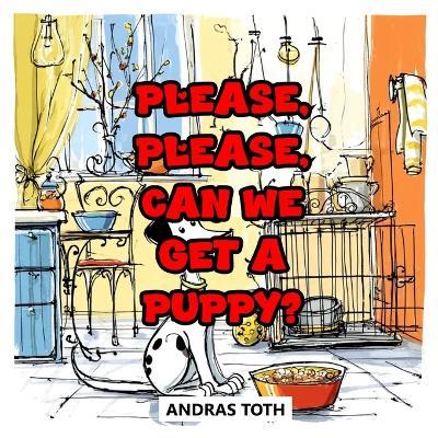 Please, Please, Can We Get A Puppy? - Andras Toth - cover