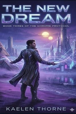 Chrome Protocol: The New Dream Book Three of the Chrome Protocol Series - Kaelen Thorne - cover
