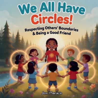 We All Have Circles!: Respecting Others' Boundaries & Being a Good Friend - Jem Maracle - cover