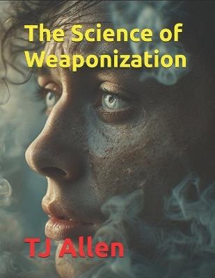 The Science of Weaponization - Tj Allen - cover