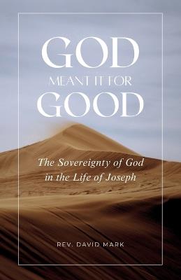 God Meant it for Good: The Sovereignty of God in the Life of Joseph - David Mark - cover